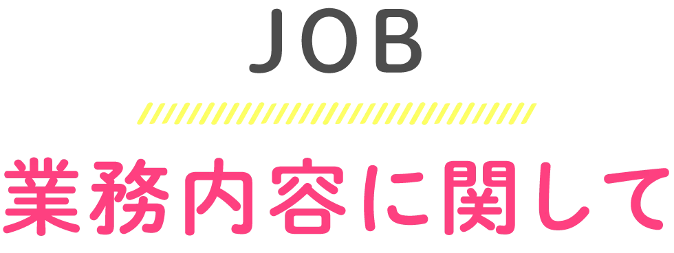 JOB 業務内容に関して