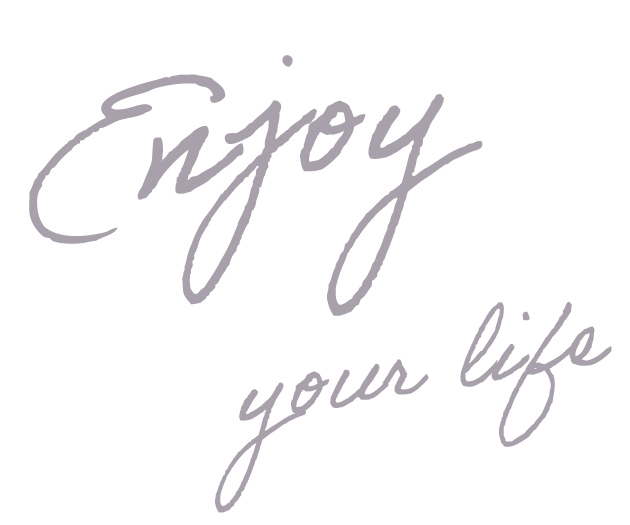 Enjoy your life