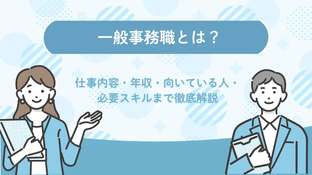 一般事務職とは？仕事内容・年収・向いている人・必要スキルまで徹底解説