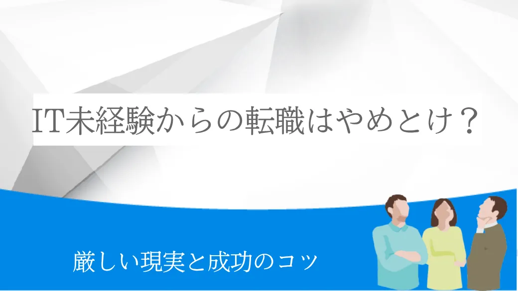 IT未経験からの転職はやめとけ？厳しい現実と成功のコツ