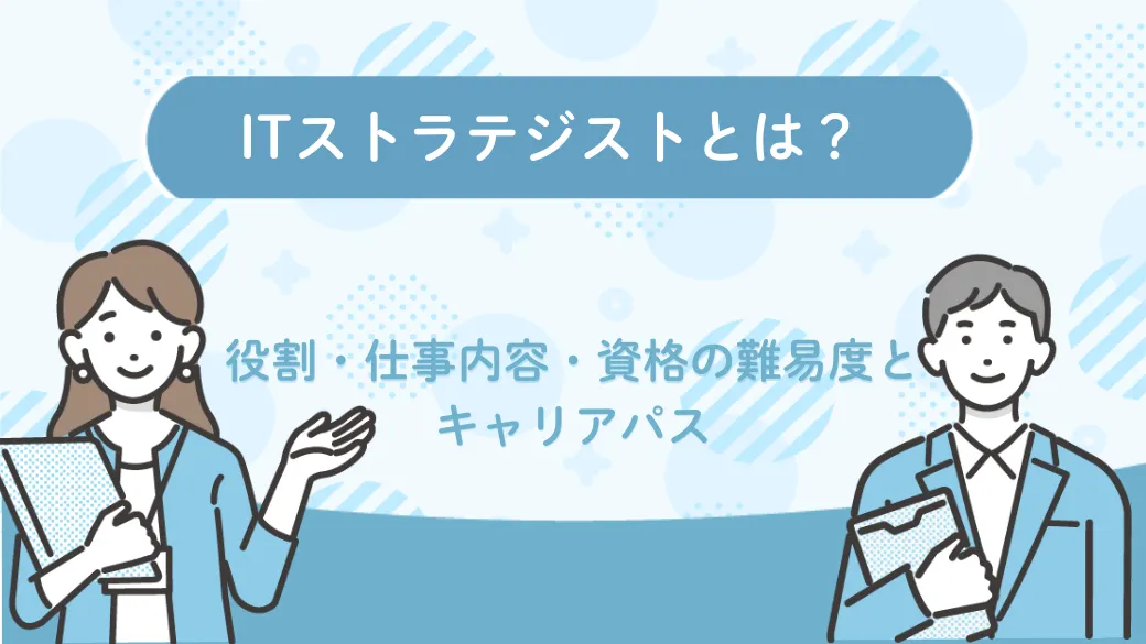 ITストラテジストとは？役割・仕事内容・資格の難易度とキャリアパス