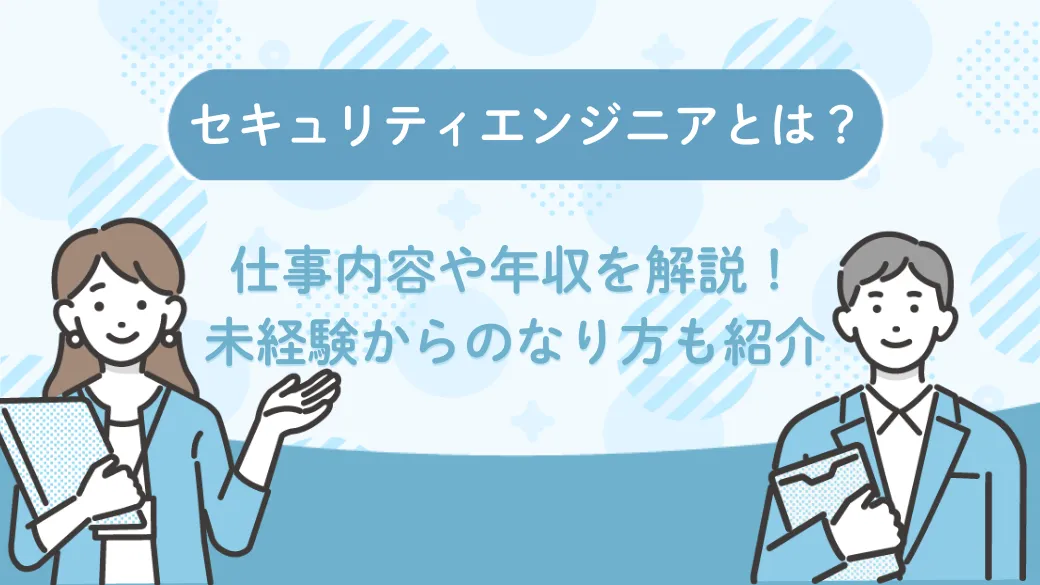 セキュリティエンジニアとは？仕事内容や年収を解説！未経験からのなり方も紹介
