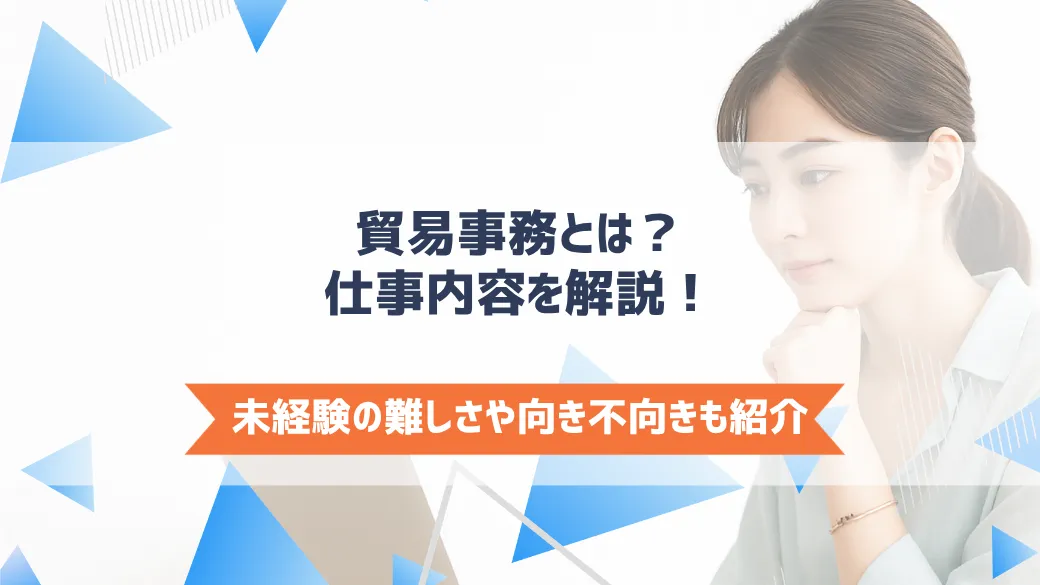 貿易事務とは？仕事内容を解説！未経験の難しさや向き不向きも紹介