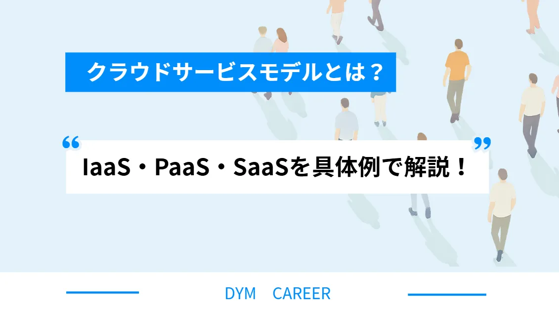 クラウドサービスモデルとは？IaaS・PaaS・SaaSを具体例で解説！