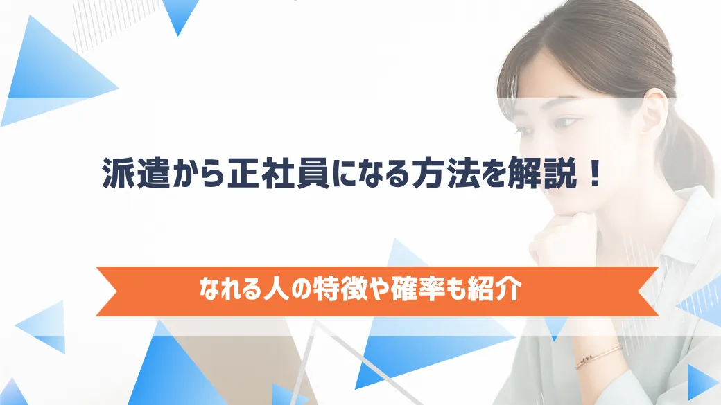 派遣から正社員になる方法を解説！なれる人の特徴や確率も紹介