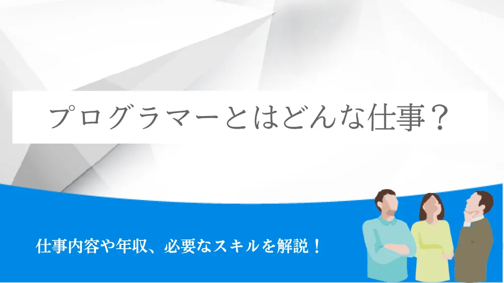 プログラマーとはどんな仕事？仕事内容や年収、必要なスキルを解説！