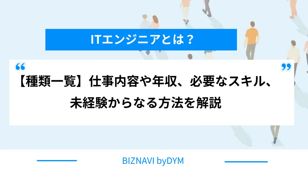 ITエンジニアとは？【種類一覧】仕事内容や年収、必要なスキル、未経験からなる方法を解説