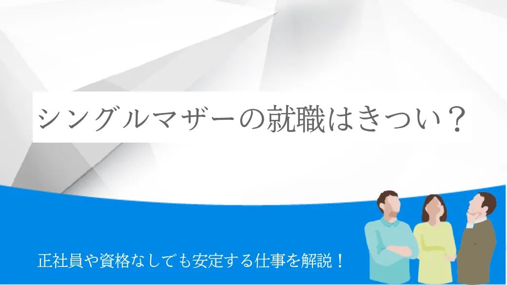 シングルマザーの就職はきつい？正社員や資格なしでも安定する仕事を解説！